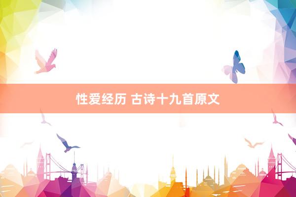 性爱经历 古诗十九首原文