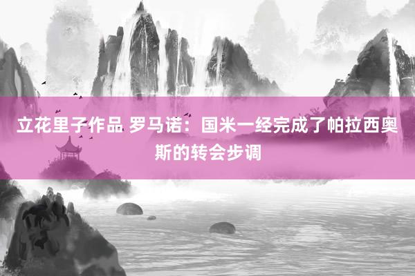 立花里子作品 罗马诺：国米一经完成了帕拉西奥斯的转会步调