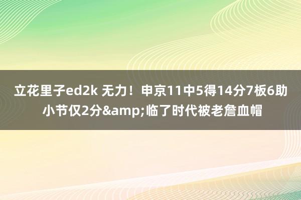 立花里子ed2k 无力！申京11中5得14分7板6助 小节仅2分&临了时代被老詹血帽